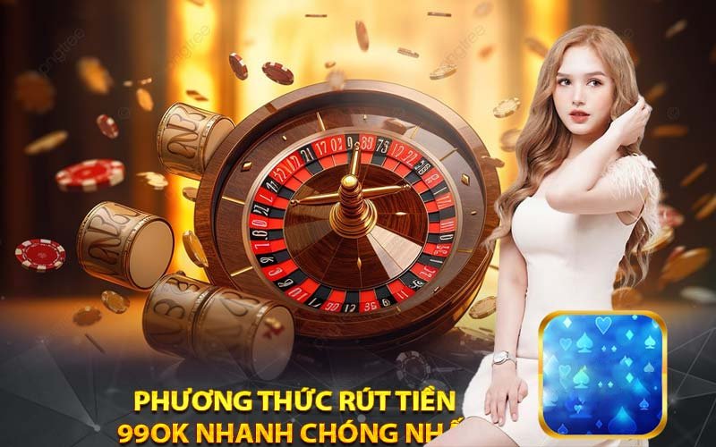 Chỉ mất 5 phút để có thể Rút tiền 99ok